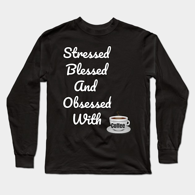 Stressed Blessed And Obsessed With Coffee Long Sleeve T-Shirt by jerranne